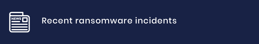 Recent ransomware incidents